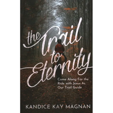 The Trail to Eternity: Come Along for the Ride with Jesus as Our Trail Guide