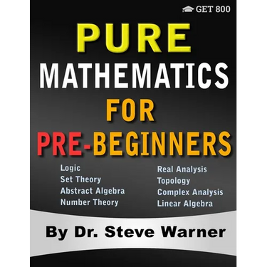 Pure Mathematics for Pre-Beginners: An Elementary Introduction to Logic, Set Theory, Abstract Algebra, Number Theory, Real Analysis, Topology, Complex