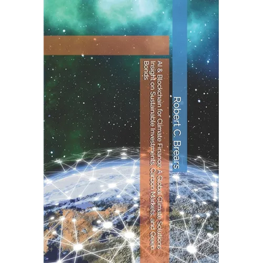 AI & Blockchain for Climate Finance: A Global Climate Solutions Insight on Sustainable Investments, Carbon Markets, and Green Bonds