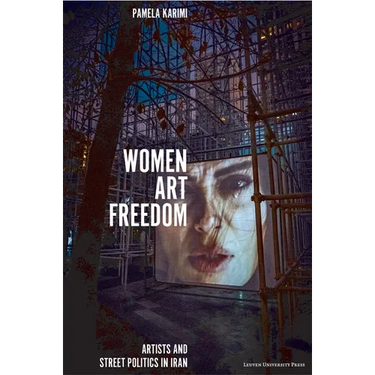 Women, Art, Freedom: Artists and Street Politics in Iran