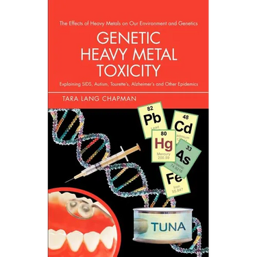 Genetic Heavy Metal Toxicity: Explaining Sids, Autism, Tourette's, Alzheimer's and Other Epidemics