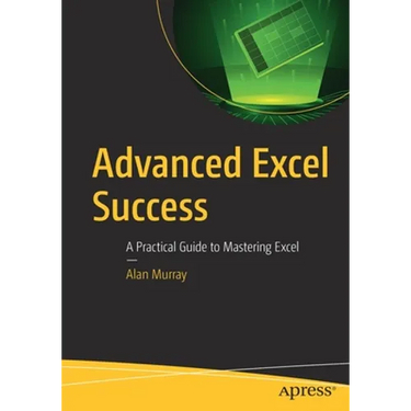 Advanced Excel Success: A Practical Guide to Mastering Excel