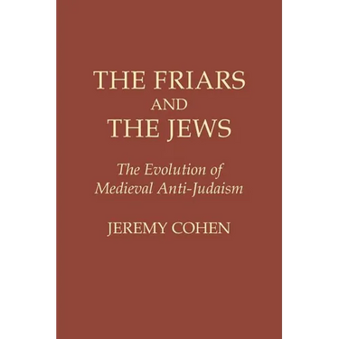 The Friars and the Jews: The Evolution of Medieval Anti-Judaism