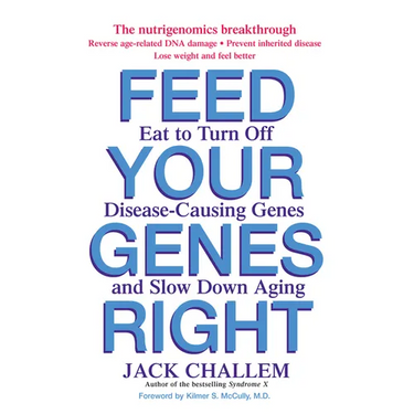 Feed Your Genes Right: Eat to Turn Off Disease-Causing Genes and Slow Down Aging