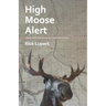 High Moose Alert: Poems from Vancouver, the Yukon and Alaska