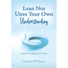 Lean Not Unto Your Own Understanding: Rightly Dividing God's Word