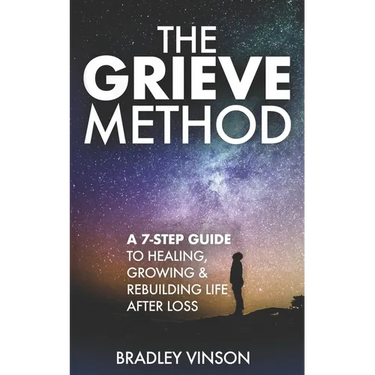 The GRIEVE Method: 7 Practical Steps for Grievers to Heal, Grow and Rebuild Their Lives