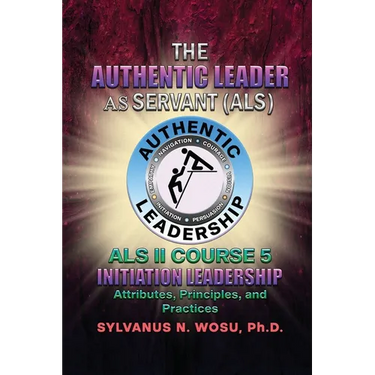 The Authentic Leader As Servant II Course 5: Initiation Leadership