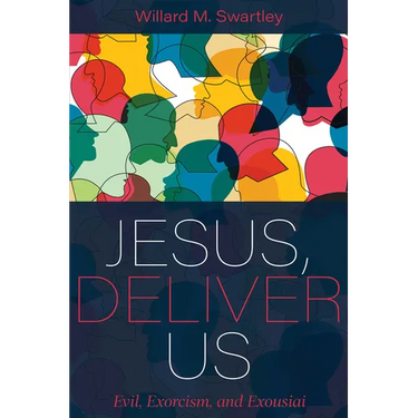 Jesus, Deliver Us: Evil, Exorcism, and Exousiai