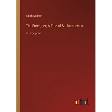 The Foreigner; A Tale of Saskatchewan: in large print