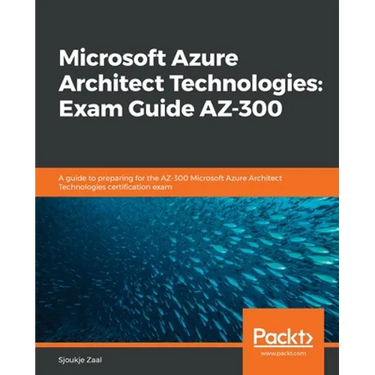 Microsoft Azure Architect Technologies Exam Guide AZ-300: A guide to preparing for the AZ-300 Microsoft Azure Architect Technologies certification exa