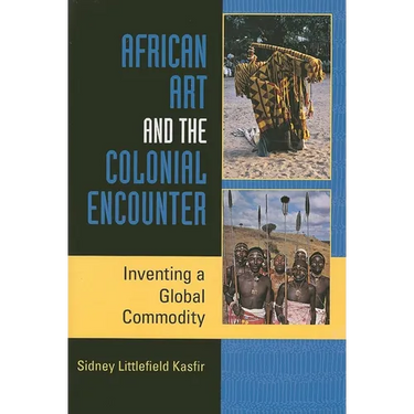 African Art and the Colonial Encounter: Inventing a Global Commodity