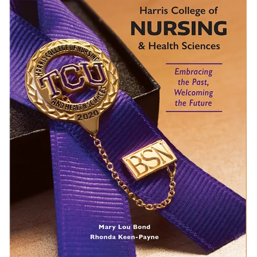 Harris College of Nursing and Health Sciences: Embracing the Past, Welcoming the Future