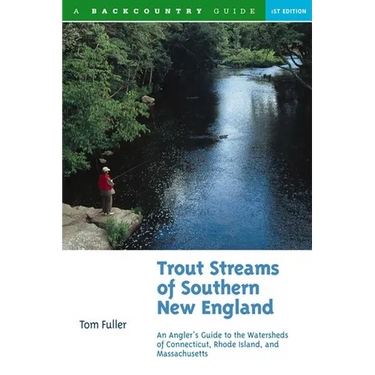 Trout Streams of Southern New England: An Angler's Guide to the Watersheds of Massachusetts, Connecticut, and Rhode Island