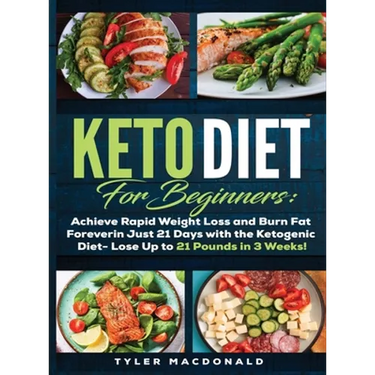 Keto Diet For Beginners Achieve Rapid Weight Loss and Burn Fat Forever in Just 21 Days with the Ketogenic Diet - Lose Up to 21 Pounds in 3 Weeks Tyler