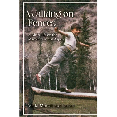 Walking on Fences: A Girl's Life on the Marolt Ranch in Aspen