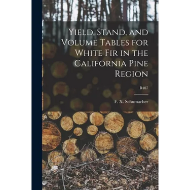 Yield, Stand, and Volume Tables for White Fir in the California Pine Region; B407