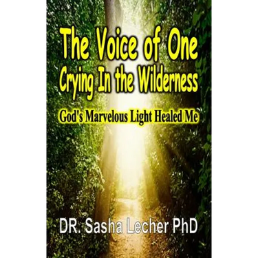 The Voice of One Crying In the Wilderness: God's Marvelous Light Healed Me