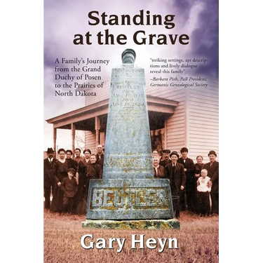 Standing at the Grave: A Family's journey from the Grand Duchy of Posen to the Prairies of North Dakota