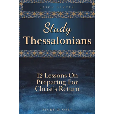 Study Thessalonians: 12 Lessons on Preparing for Christ's Return