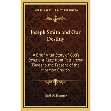 Joseph Smith and Our Destiny: A Brief, Vital Story of God's Covenant Race from Patriarchal Times to the Present of the Mormon Church