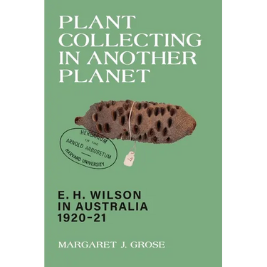 Plant Collecting in Another Planet: E. H. Wilson in Australia 1920-21