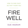 Fire Well: How to Fire Staff So They Thank You