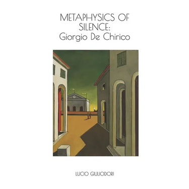 Metaphysics of silence: Giorgio De Chirico.