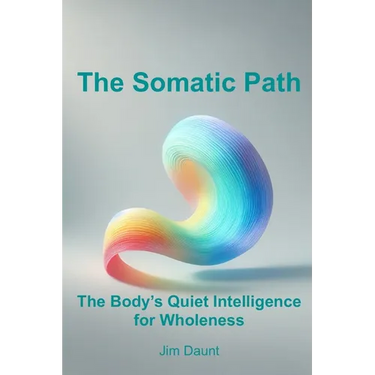The Somatic Path: The Body's Quiet Intelligence for Wholeness