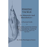 Fishing Tackle, Its Materials and Manufacture - A Practical Guide to the Best Modes and Methods of Making Every Kind of Appliance Necessary for Taking