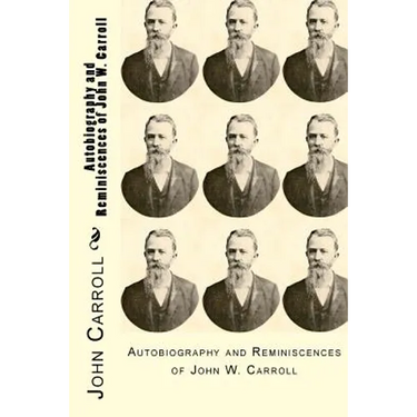 Autobiography and Reminiscences of John W. Carroll