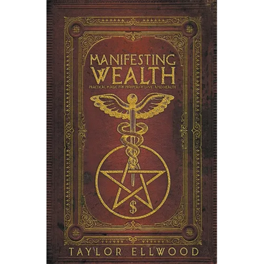 Manifesting Wealth: Practical Magic for Prosperity, Love, and Health