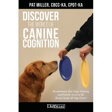 Discover The World Of Canine Cognition: Revolutionize Your Dog's Training and Provide Access to the Brain Candy All Dogs Crave!