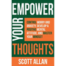 Empower Your Thoughts: Control Worry and Anxiety, Develop a Positive Mental Attitude, and Master Your Mindset
