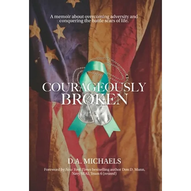 Courageously Broken: A memoir about overcoming adversity and conquering the battle scars of life