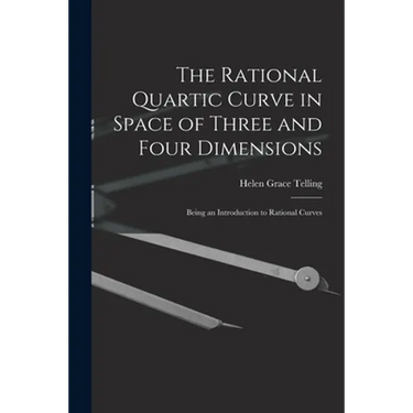 The Rational Quartic Curve in Space of Three and Four Dimensions; Being an Introduction to Rational Curves