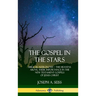 The Gospel in the Stars: Biblical Astronomy; The Heavens Above, Their Importance in the New Testament Gospels of Jesus Christ (Hardcover)