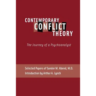 Contemporary Conflict Theory: The Journey of a Psychoanalyst: Selected Papers of Sander M. Abend, MD.
