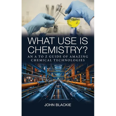 What Use is Chemistry?: An A to Z Guide of Amazing Chemical Technologies