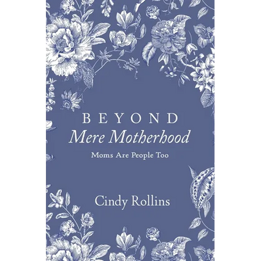 Beyond Mere Motherhood: Moms Are People Too