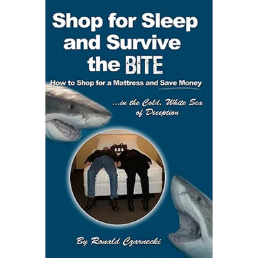 Shop for Sleep and Survive the Bite: How to Shop for a Mattress and Save Money in the Cold White Sea of Deception