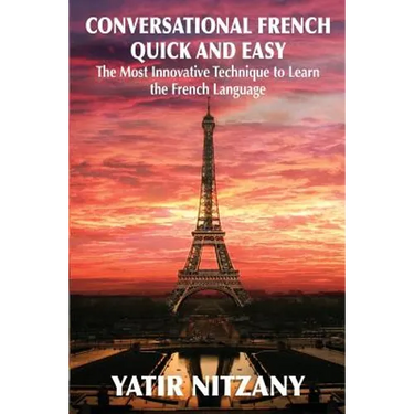 Conversational French Quick and Easy: The Most Innovative and Revolutionary Technique to Learn the French Language.