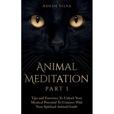 Animal Meditation Part 1: Tips and Exercises To Unlock Your Mystical Potential to Connect With Your Spiritual Animal Guide: Tips and Exercises To Unlo