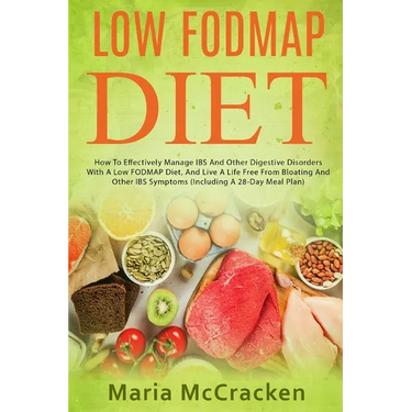 Low FODMAP Diet: How To Effectively Manage IBS And Other Digestive Disorders With A Low FODMAP Diet, And Live A Life Free From Bloating