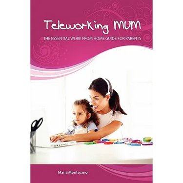 Teleworking Mum: the essential work from home guide for parents