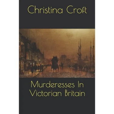Murderesses In Victorian Britain