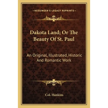 Dakota Land; Or The Beauty Of St. Paul: An Original, Illustrated, Historic And Romantic Work