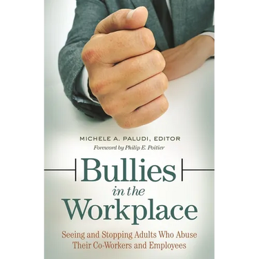 Bullies in the Workplace: Seeing and Stopping Adults Who Abuse Their Co-Workers and Employees