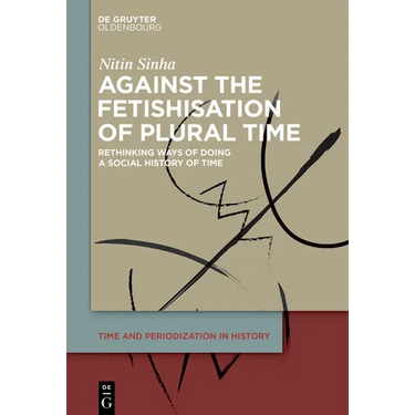Against the Fetishisation of Plural Time: Rethinking Ways of Doing a Social History of Time