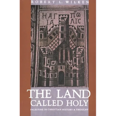 The Land Called Holy: Palestine in Christian History and Thought